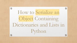 How to Serialize an Object Containing Dictionaries and Lists in Python