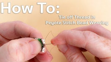 How to Tie Off Thread in Peyote Stitch Bead Weaving