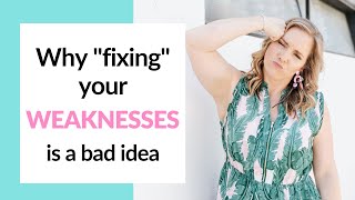 Why fixing your weaknesses is a bad idea (Strengths development as the key to success & confidence)