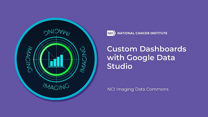 Custom Dashboards with Google D​ata Studio, NCI Imaging Data Commons