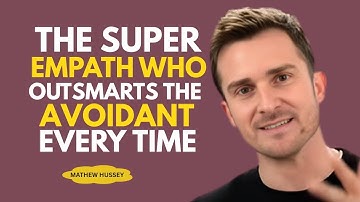 THE SUPER EMPATH WHO OUTSMARTS THE AVOIDANT EVERY TIME – MATHEW HUSSEY MOTIVATIONAL SPEECH