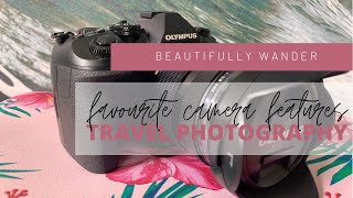 FAVOURITE CAMERA FEATURES FOR TRAVEL PHOTOGRAPHY \/\/ OLYMPUS OM-D E-M1 MARK II