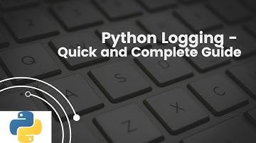 Python Logging  - Quick and Complete Guide