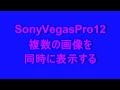 複数の画像を同時に表示する方法～Vegas Pro12基本の使い方4～