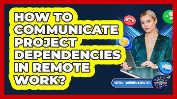 How To Communicate Project Dependencies In Remote Work?