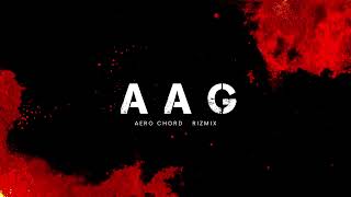 Aero Chord x Rizmix - AAG / आग