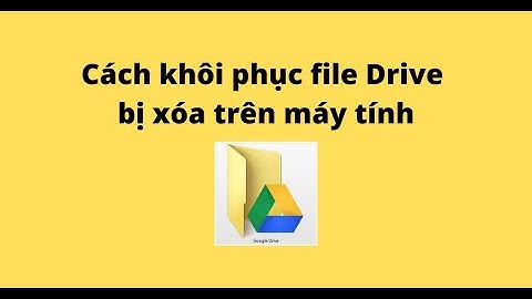 Khôi phục lỗi file bị xóa trên google drive năm 2024