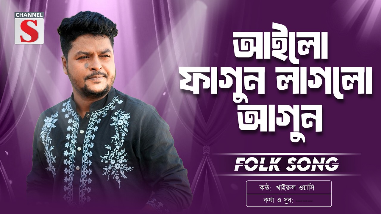 Ailo Fagun Laglo Agun | আইলো ফাগুন লাগলো আগুন | Khairul Wasi | Bangla Folk Song | Channel S Music