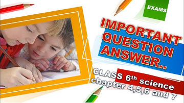 🔥 IMPORTANT QUESTION OF CLASS 6th SCIENCE CHAPTER 4,5,6 AND 7 🔥