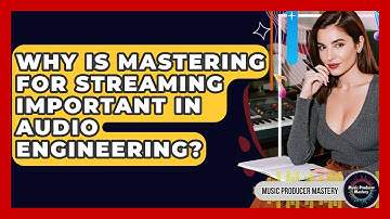 Why Is Mastering For Streaming Important In Audio Engineering? - Music Producer Mastery