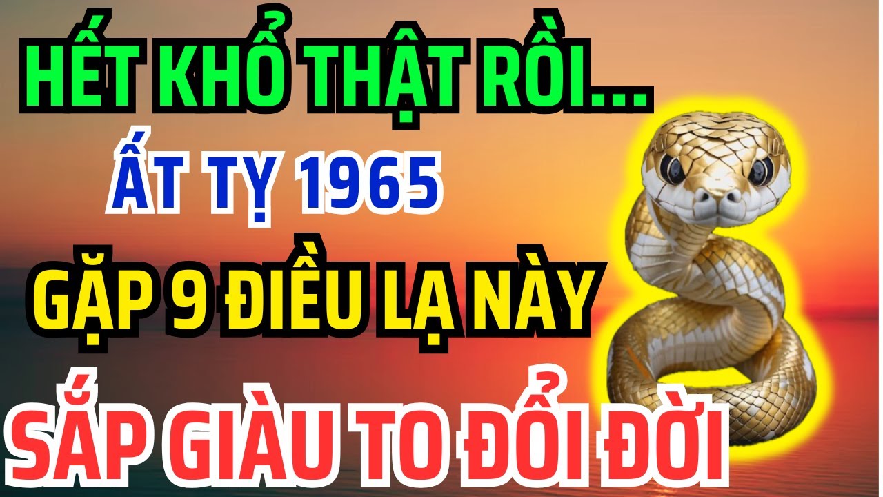 Giật mình Tuổi Ất Tỵ 1965 SẮP GIÀU TO, Nhận Phước Trời Ban thường gặp 9 Chuyện Kỳ Lạ Này!