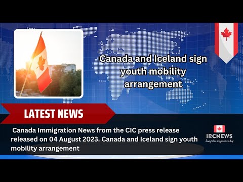 Canada Immigration News from the CIC press. Canada and Iceland sign youth mobility arrangement