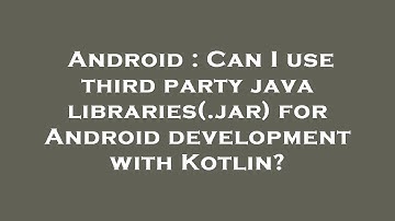 Android : Can I use third party java libraries(.jar) for Android development with Kotlin?