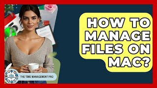 How To Manage Files On Mac? - The Time Management Pro