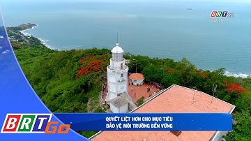 Quyết liệt hơn cho mục tiêu bảo vệ môi trường bền vững | BRTgo