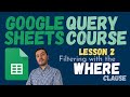QUERY Course for Google SHEETS -  Lesson 2 - Filtering with WHERE