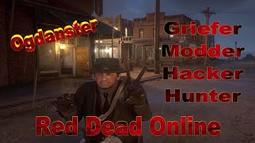 Ogdanster Griefer Modder Hacker Hunter Red Dead Online