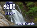 新曲【蛟龍】出雲光一/cover麻生新