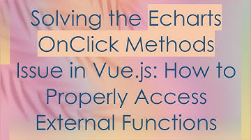 Solving the Echarts OnClick Methods Issue in Vue.js: How to Properly Access External Functions