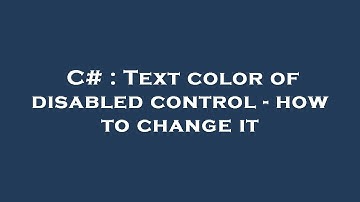 C# : Text color of disabled control - how to change it