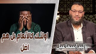 وليد إسماعيل/ح479_الصامت والناطق/ اولئك كالأنعام بل هم اضل