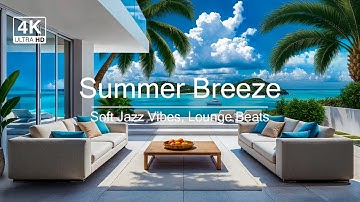 🌴Summer Breeze Lounge☀️ 🌊 Soft Jazz Vibes 🎷Smooth Jazz, Relaxing Beats ✨ 4K Video