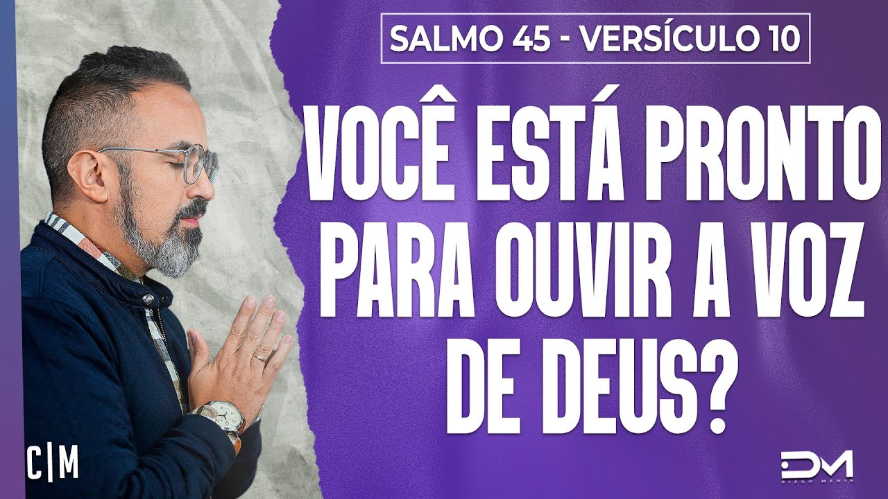 VOCÊ ESTÁ PRONTO PARA OUVIR A VOZ DE DEUS? - SÉRIE SALMO 45 - VERSÍCULO ...