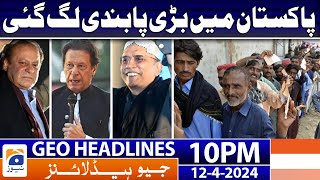 Geo News Headlines 10 PM | Big ban in Pakistan | 12th April 2024