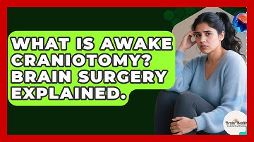What Is Awake Craniotomy? Brain Surgery Explained. - Brain Health Support Network