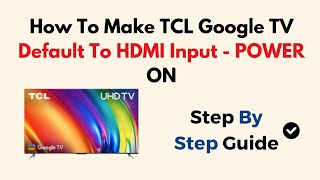 How To Make TCL Google TV Default To HDMI Input - POWER ON