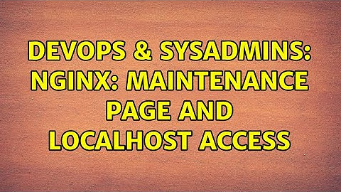DevOps & SysAdmins: Nginx: Maintenance page and localhost access (2 Solutions!!)