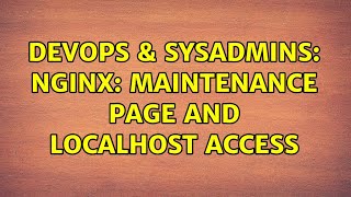 DevOps & SysAdmins: Nginx: Maintenance page and localhost access (2 Solutions!!)