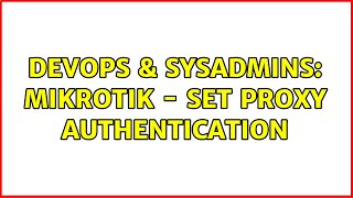 DevOps & SysAdmins: MIKROTIK - set proxy authentication