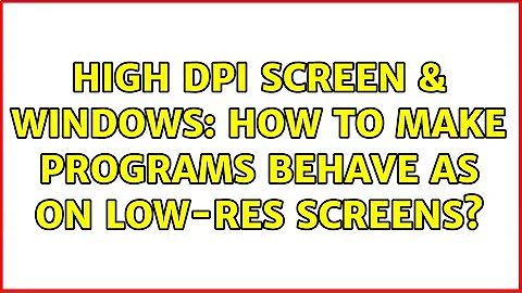 High DPI screen & Windows: how to make programs behave as on low-res screens?