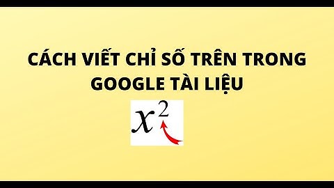 CÁCH VIẾT CHỈ SỐ TRÊN TRONG GOOGLE TÀI LIỆU