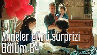 İstanbullu Gelin 84. Bölüm  Anneler Günü Sürprizi