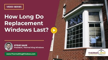 How Long Do Replacement Windows Last? | Thermal King Windows