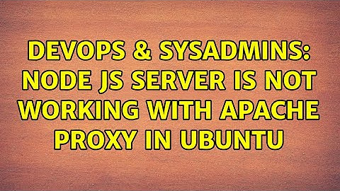 DevOps & SysAdmins: Node js server is not working with apache proxy in ubuntu