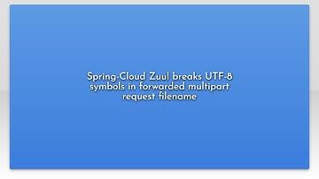Spring-Cloud Zuul breaks UTF-8 symbols in forwarded multipart request filename