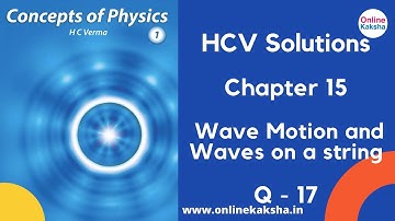 Q 17 Chapter 15 Wave Motion and Waves on a string HCV Solutions Online Kaksha