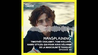 Mansplaining 99: Chalamet, Holland, Harry Styles: qui pour nous délivrer de la masculinité toxique?