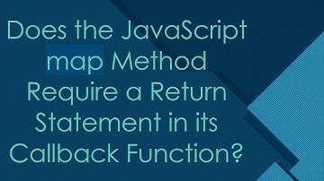 Does the JavaScript map Method Require a Return Statement in its Callback Function?