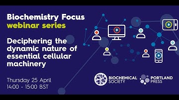 Biochemistry Focus webinar series – Deciphering the dynamic nature of essential cellular machinery
