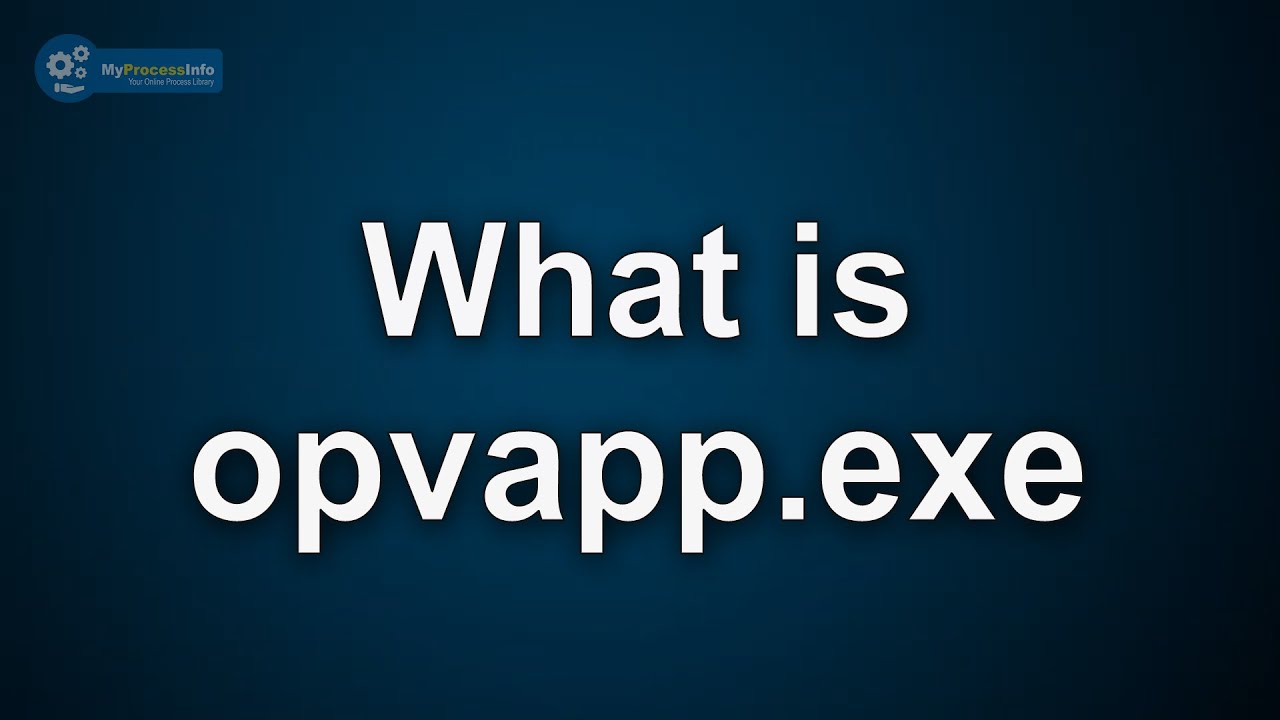 Update New Opvapp.exe what is it? Is Opvapp.exe Virus or Safe File?