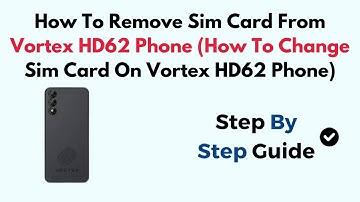 How To Remove Sim Card From Vortex HD62 Phone (How To Change Sim Card On Vortex HD62 Phone)