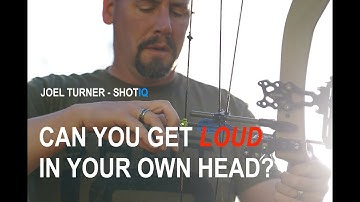 HOW TO GET LOUD IN YOUR OWN HEAD IN ARCHERY? Joel Turner - ShotIQ