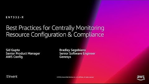 AWS re:Invent 2018: Centrally Monitoring Resource Configuration & Compliance (ENT332-R1)