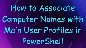 How to Associate Computer Names with Main User Profiles in PowerShell