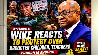 INSECURITY: Wike Reacts to Protest Over Abducted Children, Teachers