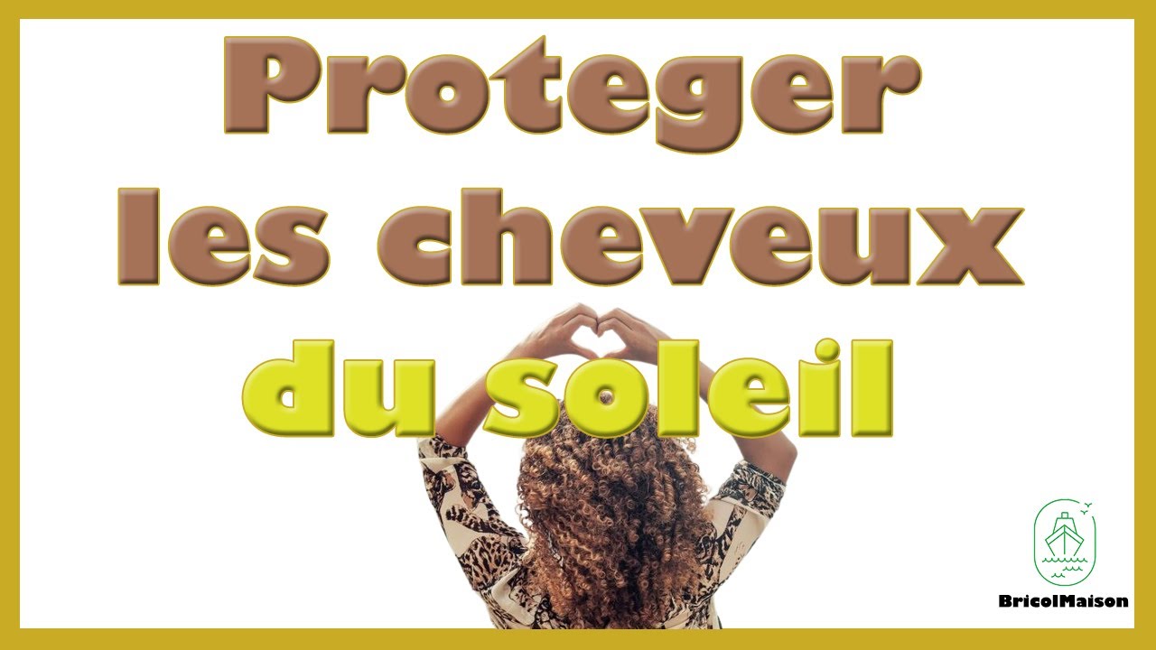 Comment proteger les cheveux du soleil